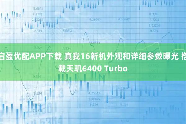 启盈优配APP下载 真我16新机外观和详细参数曝光 搭载天玑6400 Turbo
